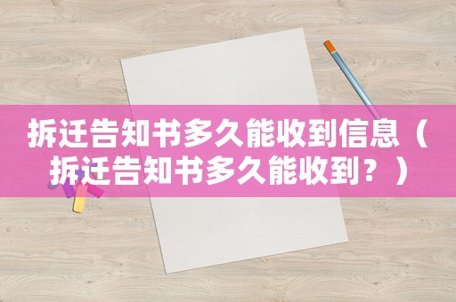 拆遷告知書多久能收到信息（拆遷告知書多久能收到？）