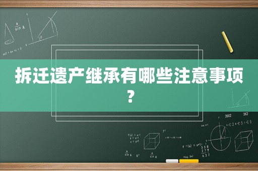 拆遷遺產繼承有哪些注意事項？