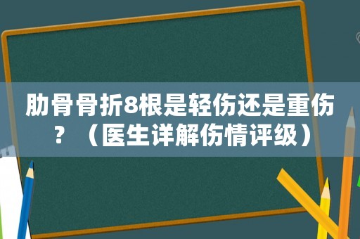 肋骨骨折8根是輕傷還是重傷？（醫生詳解傷情評級）