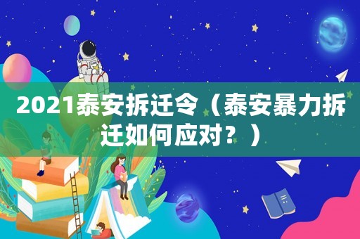 2021泰安拆遷令（泰安暴力拆遷如何應對？）