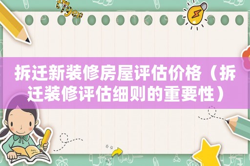 拆遷新裝修房屋評估價格（拆遷裝修評估細則的重要性）