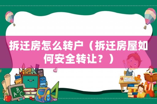 拆遷房怎么轉戶（拆遷房屋如何安全轉讓？）