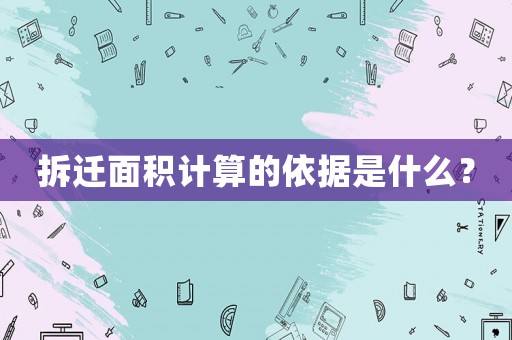 拆遷面積計算的依據(jù)是什么？