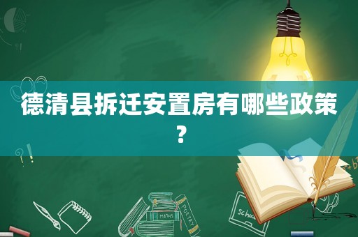 德清縣拆遷安置房有哪些政策？
