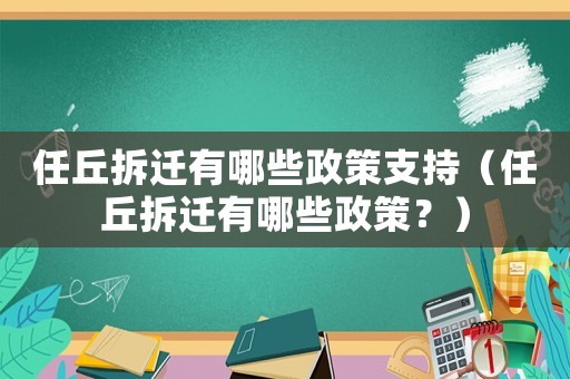 任丘拆遷有哪些政策支持（任丘拆遷有哪些政策？）