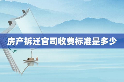 房產拆遷官司收費標準是多少