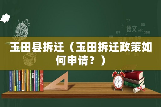 玉田縣拆遷（玉田拆遷政策如何申請？）
