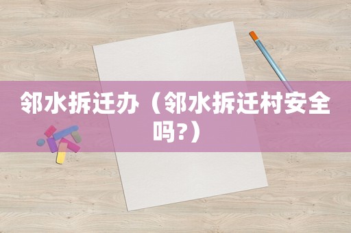 鄰水拆遷辦（鄰水拆遷村安全嗎?）