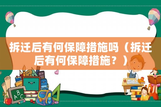 拆遷后有何保障措施嗎（拆遷后有何保障措施？）