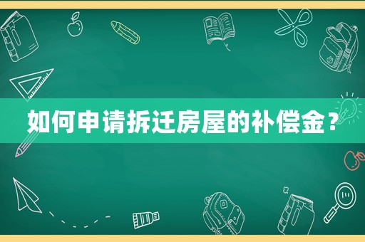 如何申請拆遷房屋的補償金？