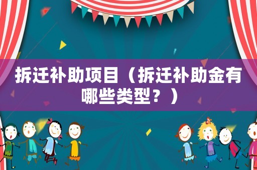 拆遷補(bǔ)助項(xiàng)目（拆遷補(bǔ)助金有哪些類型？）