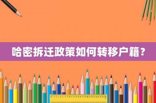 哈密拆遷政策如何轉移戶籍？