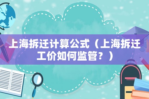 上海拆遷計算公式（上海拆遷工價如何監(jiān)管？）