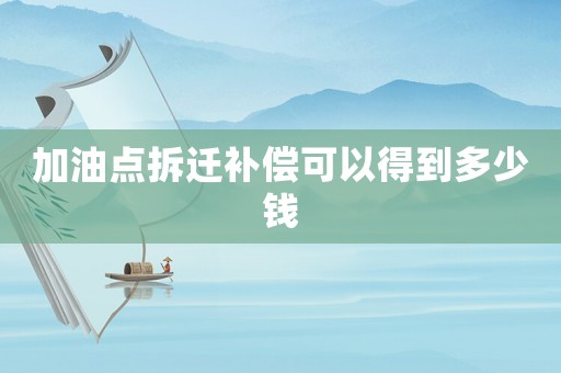 加油點拆遷補償可以得到多少錢