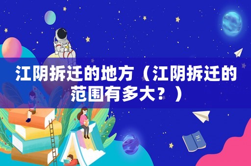 江陰拆遷的地方（江陰拆遷的范圍有多大？）