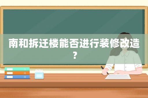 南和拆遷樓能否進行裝修改造？