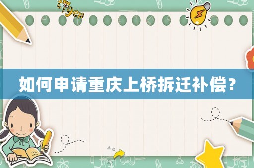 如何申請重慶上橋拆遷補償？