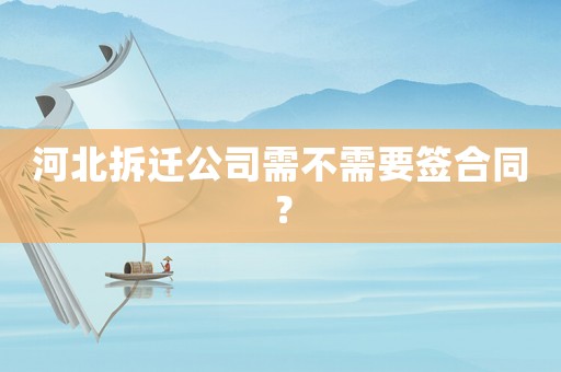 河北拆遷公司需不需要簽合同？