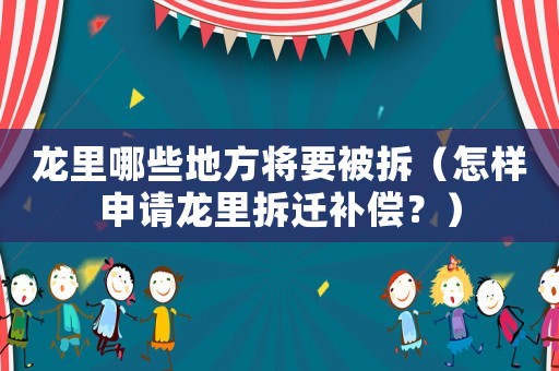 龍里哪些地方將要被拆（怎樣申請(qǐng)龍里拆遷補(bǔ)償？）