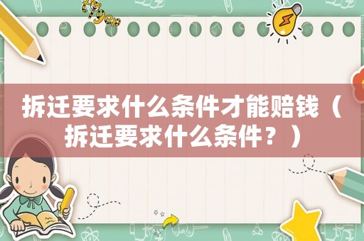 拆遷要求什么條件才能賠錢（拆遷要求什么條件？）