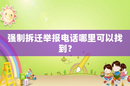 強制拆遷舉報電話哪里可以找到？
