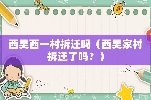 西吳西一村拆遷嗎（西吳家村拆遷了嗎？）
