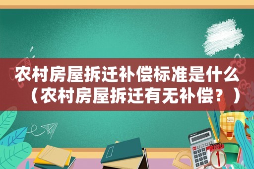農村房屋拆遷補償標準是什么（農村房屋拆遷有無補償？）