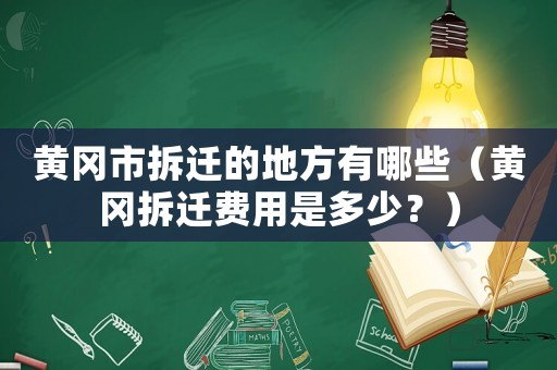 黃岡市拆遷的地方有哪些（黃岡拆遷費用是多少？）