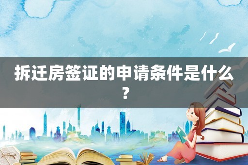 拆遷房簽證的申請條件是什么？