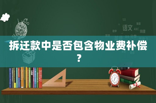 拆遷款中是否包含物業費補償？
