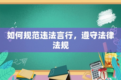 如何規(guī)范違法言行，遵守法律法規(guī)