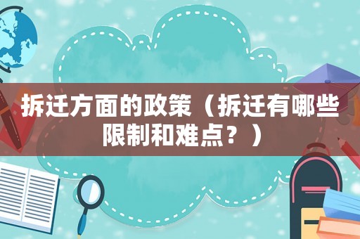 拆遷方面的政策（拆遷有哪些限制和難點？）