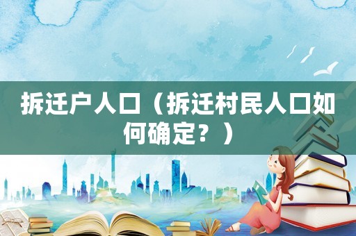 拆遷戶人口（拆遷村民人口如何確定？）