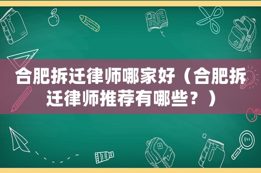 合肥拆遷律師哪家好（合肥拆遷律師推薦有哪些？）