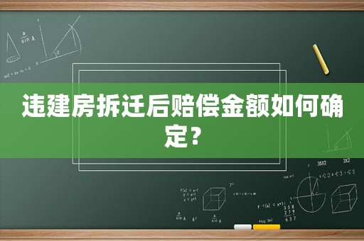 違建房拆遷后賠償金額如何確定？