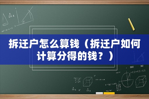 拆遷戶怎么算錢（拆遷戶如何計算分得的錢？）