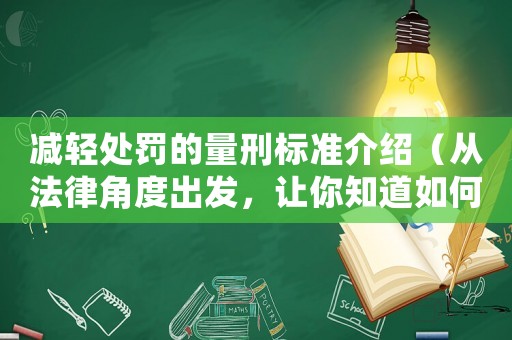 減輕處罰的量刑標準介紹（從法律角度出發，讓你知道如何減輕刑罰）