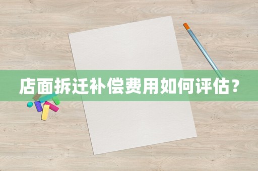 店面拆遷補償費用如何評估？