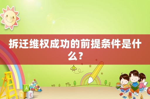 拆遷維權成功的前提條件是什么？