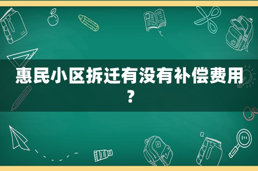 惠民小區拆遷有沒有補償費用？