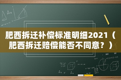 肥西拆遷補償標準明細2021（肥西拆遷賠償能否不同意？）