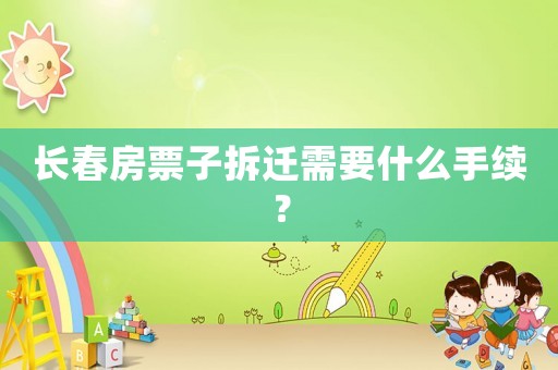 長春房票子拆遷需要什么手續？