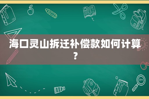 海口靈山拆遷補償款如何計算？