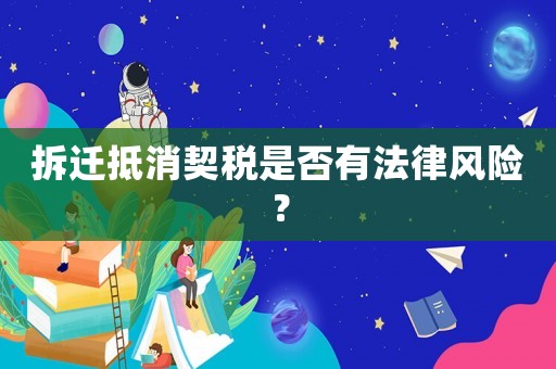 拆遷抵消契稅是否有法律風(fēng)險(xiǎn)？