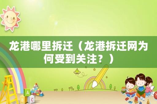 龍港哪里拆遷（龍港拆遷網(wǎng)為何受到關(guān)注？）