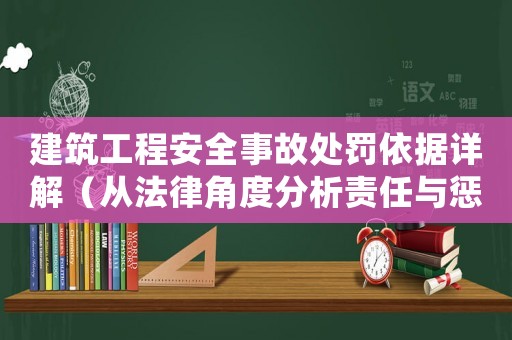 建筑工程安全事故處罰依據詳解（從法律角度分析責任與懲罰）