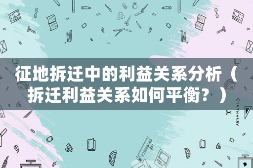 征地拆遷中的利益關(guān)系分析（拆遷利益關(guān)系如何平衡？）