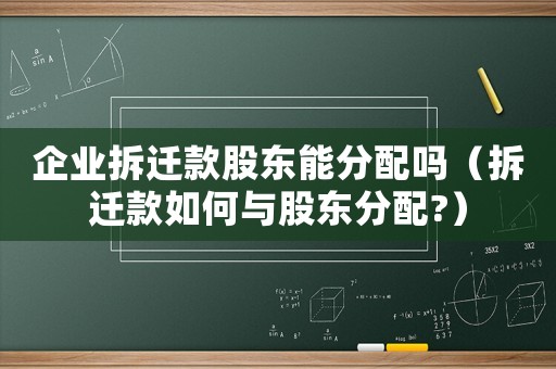 企業(yè)拆遷款股東能分配嗎（拆遷款如何與股東分配?）