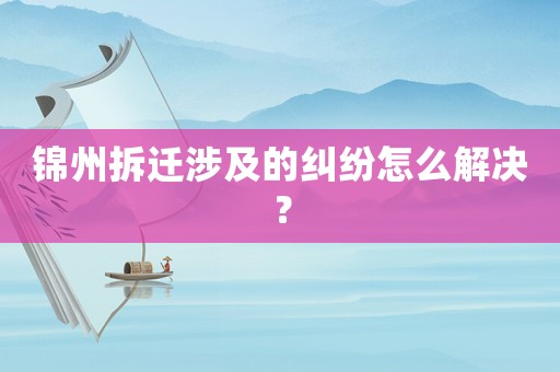 錦州拆遷涉及的糾紛怎么解決？