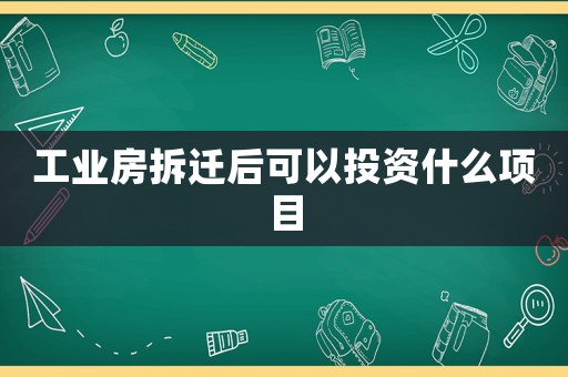 工業(yè)房拆遷后可以投資什么項目